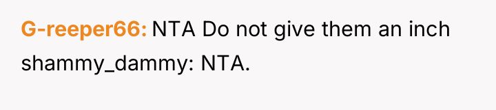 G-reeper66 NTA Do not give them an inch shammy_dammy: NTA.