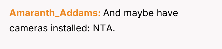 Amaranth_Addams And maybe have cameras installed: NTA.