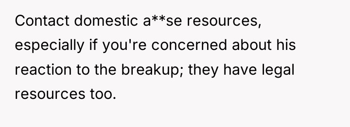Contact domestic a**se resources, especially if you're concerned about his...