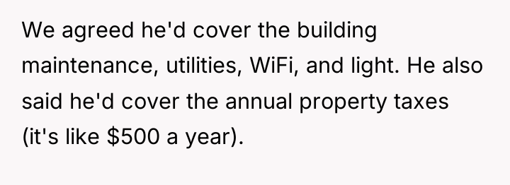 We agreed he'd cover the building maintenance, utilities, WiFi, and...