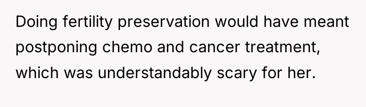 Doing fertility preservation would have meant postponing chemo and cancer...
