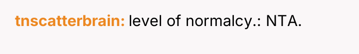 tnscatterbrain level of normalcy.: NTA.
