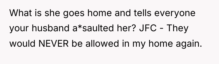 What is she goes home and tells everyone your husband...