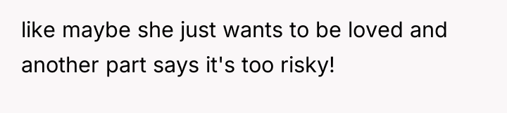 like maybe she just wants to be loved and another...