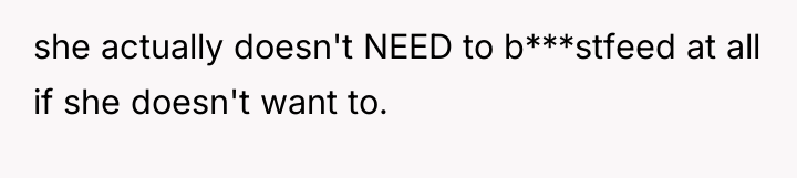 she actually doesn't NEED to b***stfeed at all if she...