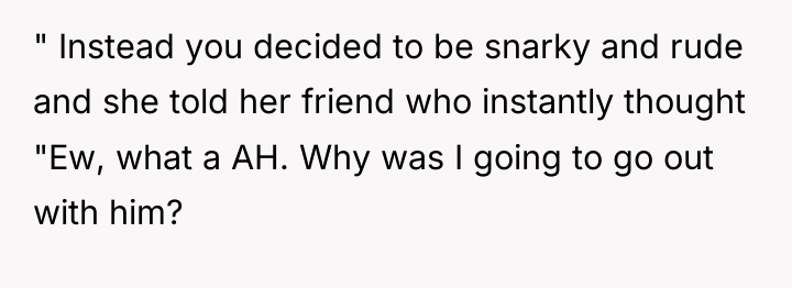 " Instead you decided to be snarky and rude and...