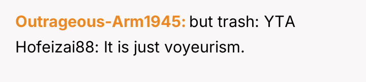 Outrageous-Arm1945 but trash: YTA Hofeizai88: It is just voyeurism.