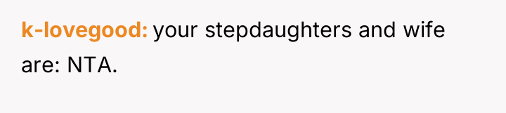 k-lovegood your stepdaughters and wife are: NTA.
