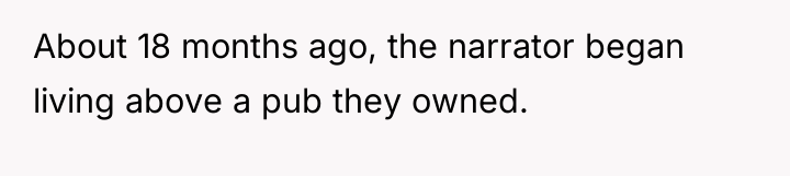 About 18 months ago, the narrator began living above a...