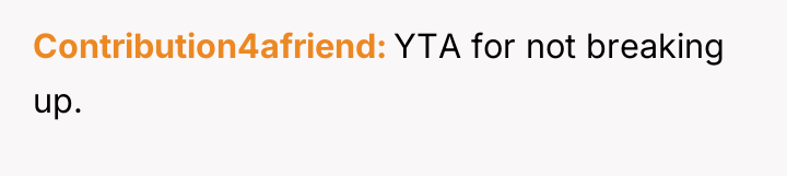Contribution4afriend YTA for not breaking up.