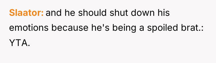 Slaator and he should shut down his emotions because he's...