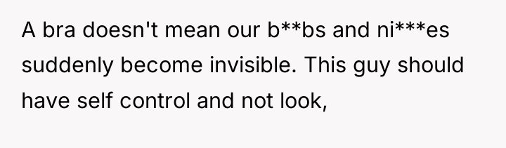A bra doesn't mean our b**bs and ni***es suddenly become...