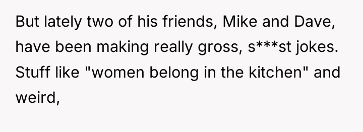 But lately two of his friends, Mike and Dave, have...