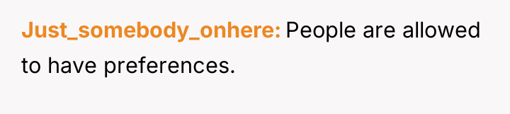 Just_somebody_onhere People are allowed to have preferences.