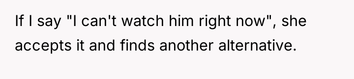 If I say "I can't watch him right now", she...