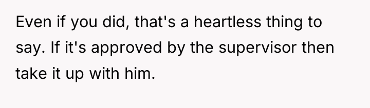 Even if you did, that's a heartless thing to say....