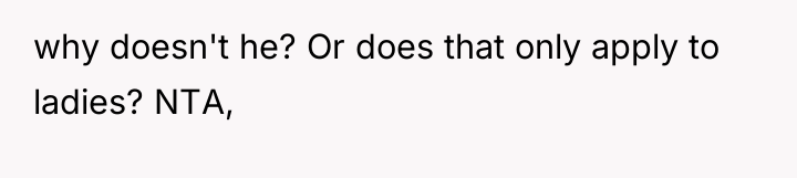 why doesn't he? Or does that only apply to ladies?...