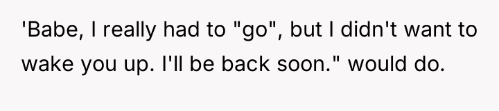 'Babe, I really had to "go", but I didn't want...