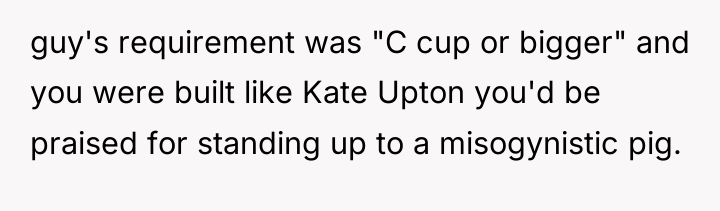 guy's requirement was "C cup or bigger" and you were...