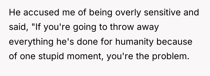 He accused me of being overly sensitive and said, "If...