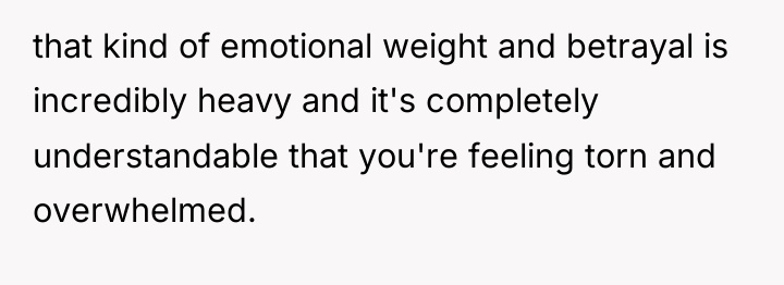 that kind of emotional weight and betrayal is incredibly heavy...