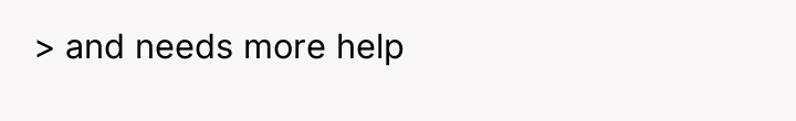 > and needs more help