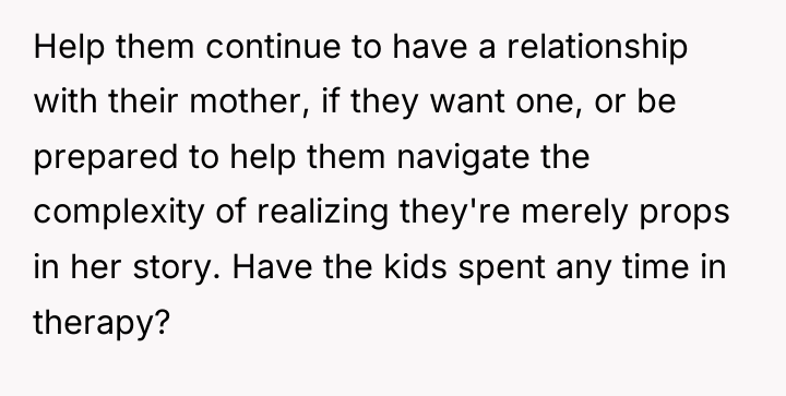 Help them continue to have a relationship with their mother,...