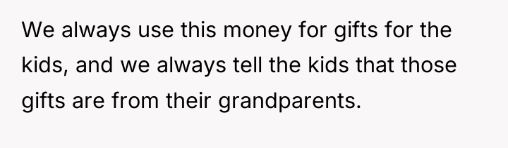 We always use this money for gifts for the kids,...