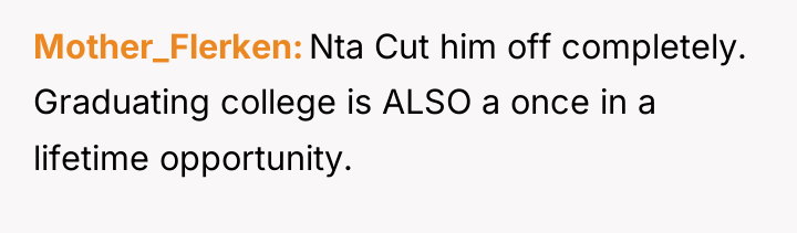 Mother_Flerken Nta Cut him off completely. Graduating college is ALSO...