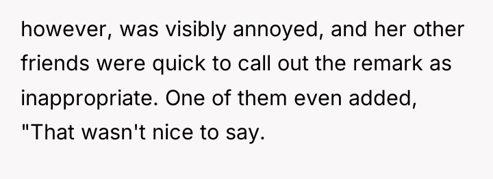 however, was visibly annoyed, and her other friends were quick...