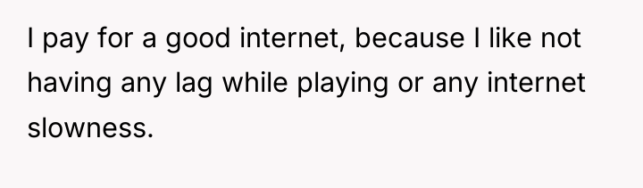 I pay for a good internet, because I like not...