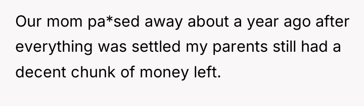 Our mom pa*sed away about a year ago after everything...
