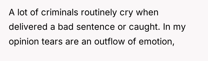 A lot of criminals routinely cry when delivered a bad...