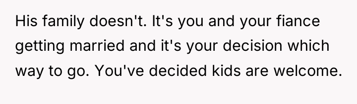 His family doesn't. It's you and your fiance getting married...