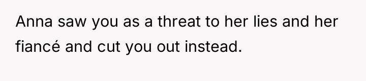 Anna saw you as a threat to her lies and...
