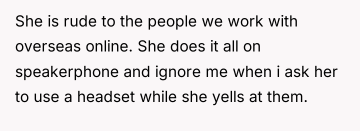She is rude to the people we work with overseas...