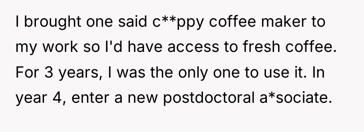 I brought one said c**ppy coffee maker to my work...