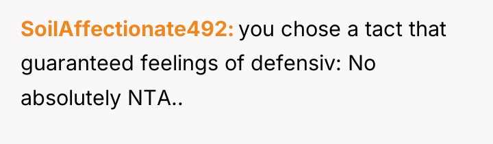SoilAffectionate492 you chose a tact that guaranteed feelings of defensiv:...