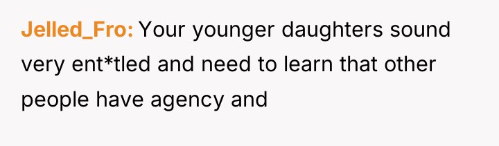 Jelled_Fro Your younger daughters sound very ent*tled and need to...