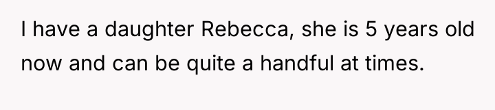 I have a daughter Rebecca, she is 5 years old...