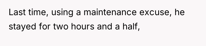 Last time, using a maintenance excuse, he stayed for two...
