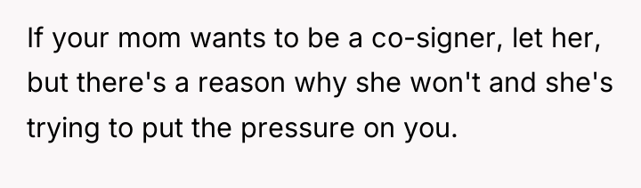 If your mom wants to be a co-signer, let her,...