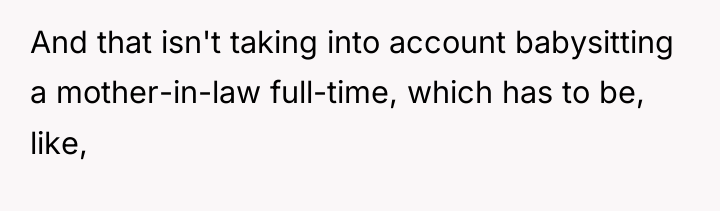 And that isn't taking into account babysitting a mother-in-law full-time,...