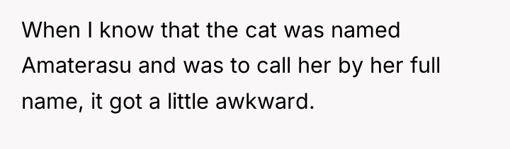 When I know that the cat was named Amaterasu and...