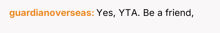 guardianoverseas Yes, YTA. Be a friend,
