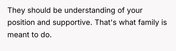 They should be understanding of your position and supportive. That's...