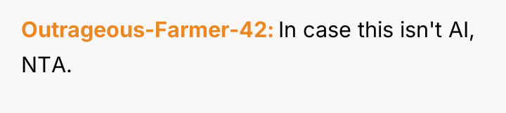 Outrageous-Farmer-42 In case this isn't AI, NTA.