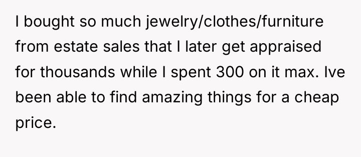 I bought so much jewelry/clothes/furniture from estate sales that I...