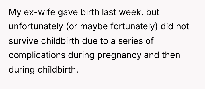 My ex-wife gave birth last week, but unfortunately (or maybe...