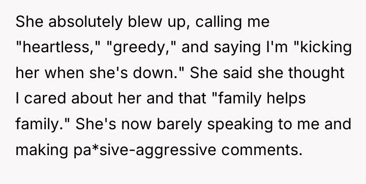 She absolutely blew up, calling me "heartless," "greedy," and saying...